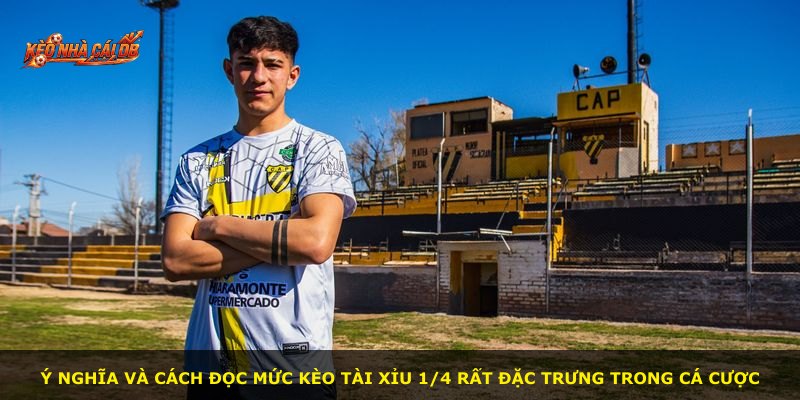 Ý nghĩa và cách đọc mức kèo Tài Xỉu 1/4 rất đặc trưng trong cá cược